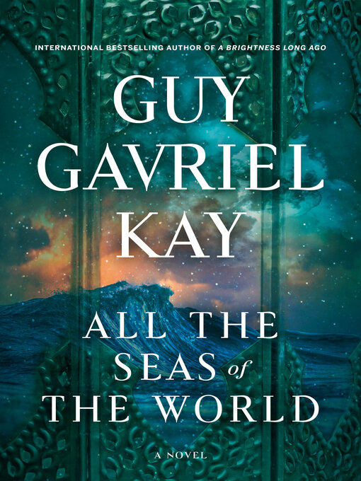 Title details for All the Seas of the World by Guy Gavriel Kay - Available